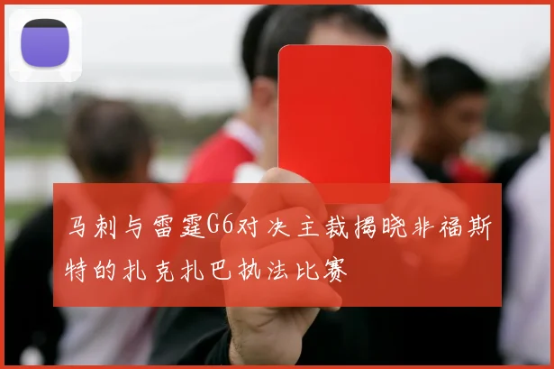 马刺与雷霆G6对决主裁揭晓非福斯特的扎克扎巴执法比赛